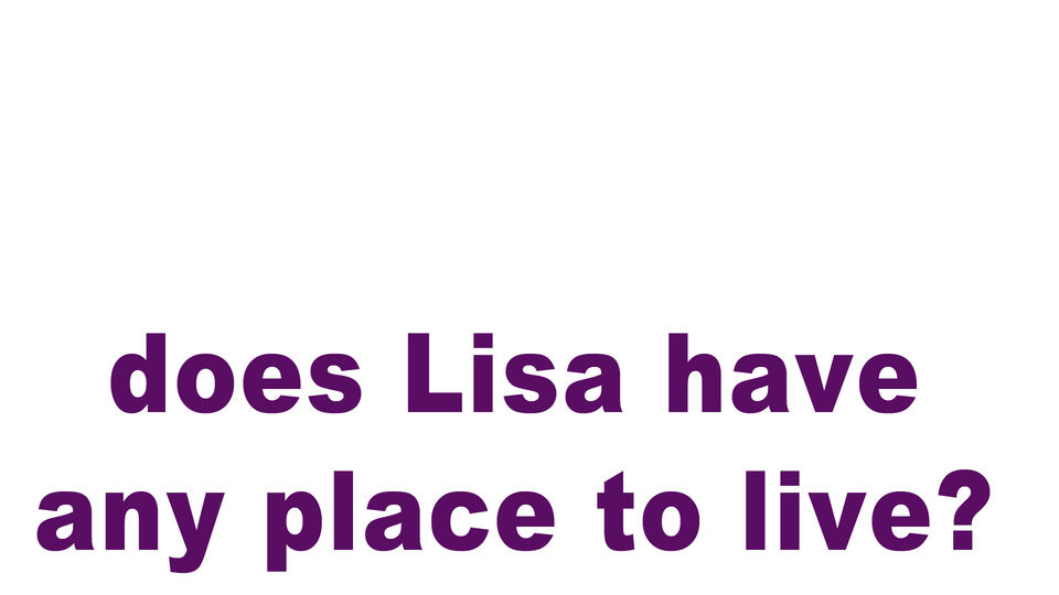 does Lisa have any place to live?