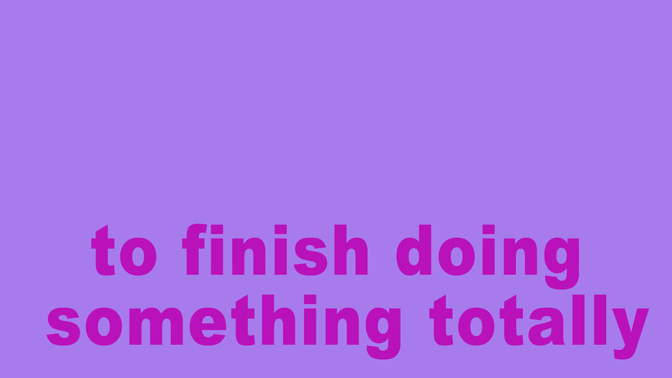 to finish doing something totally
